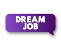 Dream Job - position that combines an activity, skill with a moneymaking opportunity, text concept message bubble Royalty Free Stock Photo