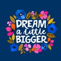 Dream a little bigger - hand written lettering illustration. Feminism quote made in vector. Woman motivational slogan Royalty Free Stock Photo