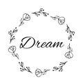 Dream text Flower wreath, Hand drawn laurel. Greeting card Design for invitations, quotes, blogs, posters Vector