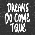 Dreams do come true. Vector hand drawn illustration with cartoon lettering. Good as a sticker, video blog cover, social Royalty Free Stock Photo