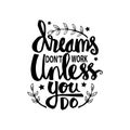 Dreams don`t work unless you do.