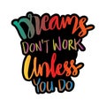 Dreams don`t work unless you do. Motivational quote. Royalty Free Stock Photo