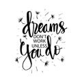 Dreams don`t work unless you do.