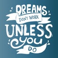 Dreams don`t work unless you do quote