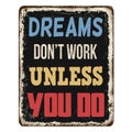 Dreams don`t work unless you do vintage rusty metal sign