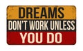 Dreams don`t work unless you do vintage rusty metal sign