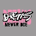 Dreams never die slogan. Funky t-shirt girls motivation print in graffiti urban style