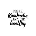 Drink Kombucha and be healthy. Vector illustration. Lettering. Ink illustration. Kombucha healthy fermented probiotic tea