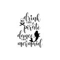 Drink like a pirate dance like a mermaid. handwritten calligraphy lettering quote to design greeting card, poster, banner, printab