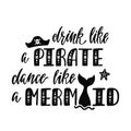 Drink like a pirate dance like a mermaid. Handwritten inspirational quote about summer. Typography lettering design