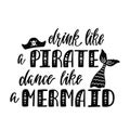 Drink like a pirate dance like a mermaid. Handwritten inspirational quote about summer. Typography lettering design