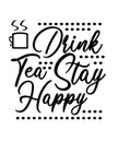 Drink Tea Stay Happy Typography in black and white