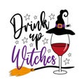 Drink up witches - funny slogan with wineglass in witch hat and with broom.