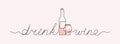 Drink wine. Continuous line art lettering. Inspiring phrase for poster, banner, print, packaging