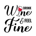 Drink wine and feel fine calligraphy hand lettering with glass of wine. Funny drinking quote. Wine pun typography poster