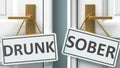 Drunk or sober as a choice in life - pictured as words Drunk, sober on doors to show that Drunk and sober are different options to