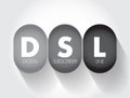 DSL Digital Subscriber Line - technology that are used to transmit digital data over telephone lines, acronym text concept