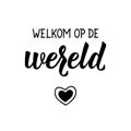 Dutch text: Welcome to the world. Lettering. vector. element for flyers, banner and posters Modern calligraphy. Welkom op de