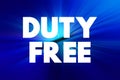 Duty free - retail outlet whose goods are exempt from the payment of certain local or national taxes and duties, text concept Royalty Free Stock Photo