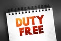 Duty free - retail outlet whose goods are exempt from the payment of certain local or national taxes and duties, text concept on