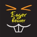 Eager beaver - handwritten funny motivational quote. American slang, urban dictionary, English phraseologism Royalty Free Stock Photo