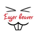 Eager beaver - handwritten funny motivational quote. American slang, urban dictionary, English phraseologism. Print for poster Royalty Free Stock Photo