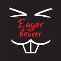 Eager beaver - handwritten funny motivational quote. American slang, urban dictionary, English phraseologism. Print for poster Royalty Free Stock Photo