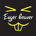 Eager beaver - handwritten funny motivational quote. American slang, urban dictionary, English phraseologism. Print for poster, t- Royalty Free Stock Photo