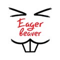 Eager beaver - handwritten funny motivational quote. American slang, urban dictionary, English phraseologism. Royalty Free Stock Photo