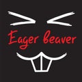 Eager beaver - handwritten funny motivational quote. American slang, urban dictionary Royalty Free Stock Photo