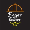 Eager beaver - handwritten funny motivational quote. American slang, urban dictionary, English phraseologism Royalty Free Stock Photo