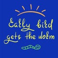 Early bird gets the worm - handwritten funny motivational quote. Print for inspiring poster Royalty Free Stock Photo