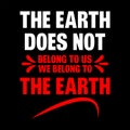 The Earth does not belong to us. We belong to the Earth T-shirt design