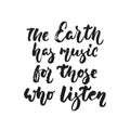 The Earth has music for those who listen - hand drawn lettering quote isolated on the white background. Fun brush ink Royalty Free Stock Photo