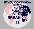 Earth poster with the inscription `If you dont know how to fix it, please stop breaking it` Royalty Free Stock Photo