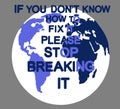 Earth poster with the inscription `If you dont know how to fix it, please stop breaking it` . Royalty Free Stock Photo