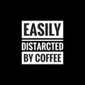 easily distarcted by coffee simple typography with black background