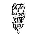 Easter bunny stop here - spring holidays hand drawn lettering calligraphy phrase isolated on white background. Fun brush