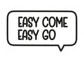 Easy come easy go inscription. Handwritten lettering illustration. Black vector text in speech bubble. Simple style Royalty Free Stock Photo