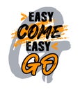 Easy come easy go, motivational quote typography