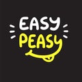 Easy Peasy - inspire and motivational quote.Hand drawn funny lettering.