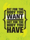 Eat For The Body You Want Not The Body You Have. Healthy Food Nutrition Motivation Quote Poster Template