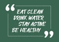 Eat clean Drink water Stay active Be healthy Motivational quote Vector illustration