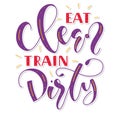 Eat clean train dirty, colored calligraphy. Vector illustration isolated on white background, multicolored lettering.