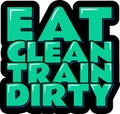 Eat Clean Train Dirty