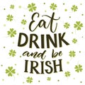 Eat, drink and be irish. Funny St. Partick`s day saying at shamrock background.