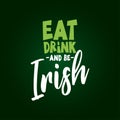 Eat Drink and be Irish - funny St Patrik`s Day inspirational lettering design