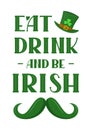 Eat, Drink and be Irish t-shirt or poster design with mustache. Design for greeting card, banner, print. For Saint Patrick`s Da