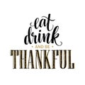 Eat, drink and be thankful Hand drawn inscription, thanksgiving calligraphy design. Holidays lettering for invitation