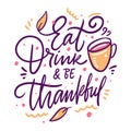 Eat Drink Be Thankful. Hand drawn vector autumn lettering phrase. Isolated on white background.